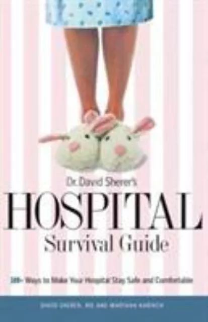 Dr. David Sherer's Hospital Survival Guide : 100+ Ways to Make Yo