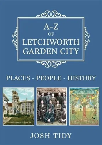 A-Z of Letchworth Garden City Places-People-History by Josh Tidy 9781445686622