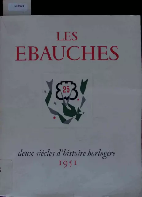 Les Ebauches. Ouvrage Publie a L'occasion du Vingt-Cinquieme Anniversaire D'ebau