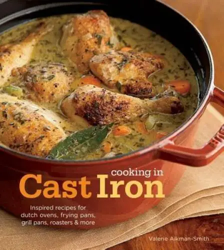 Cooking in Cast Iron: Inspired Recipes for Dutch Ovens, Frying Pans, Gril - GOOD