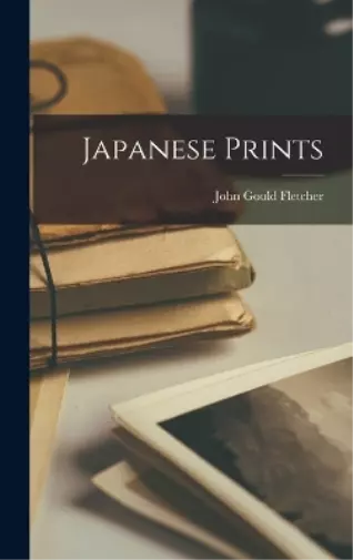 John Gould Fletcher Japanese Prints (Relié)