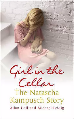 Girl in the Cellar: The Natascha Kampusch Story by Michael Leidig, Allan Hall...