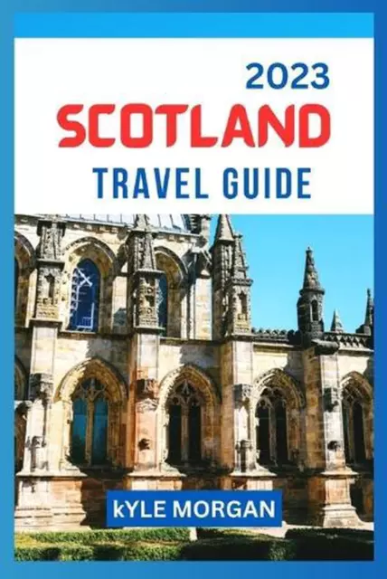 The Scotland Travel Guide 2023: Unveiling Scotland's Enchanting Secrets by Kyle