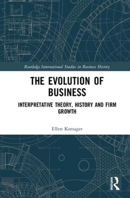 THE EVOLUTION OF Business: Interpretative Theory, History and Firm ...
