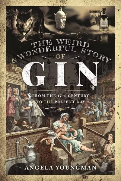 Weird and Wonderful Story of Gin : From the 17th Century to the Present Day, ...