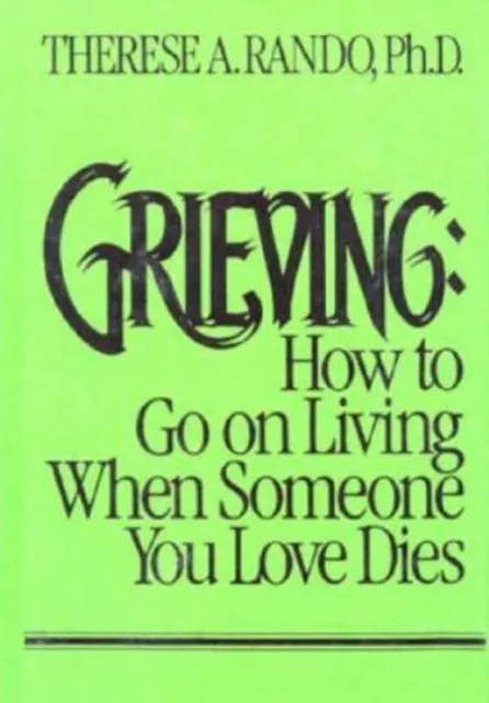 Grieving : How to Go on Living When Someone You Loves Dies Theres