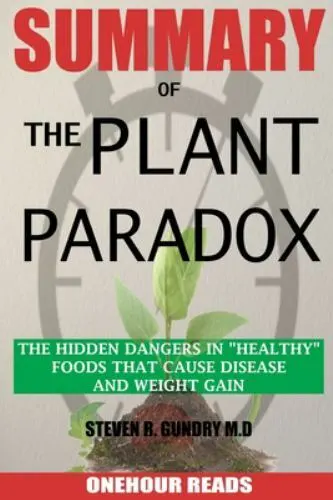 SUMMARY Of The Plant Paradox: The Hidden Dangers in Healthy Foods That Cause...