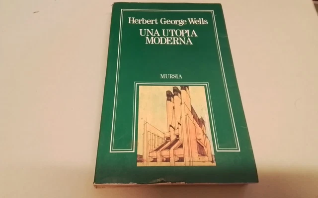 H.G. Wells, UNA UTOPIA MODERNA, Mursia, 24gn26 H.G. Wells, UNA UTOPIA MODERNA, Mursia, 24gn26