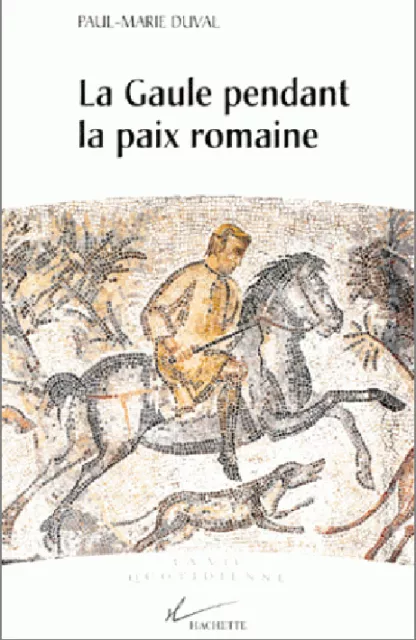Paul-Marie Duval : La Gaule pendant la paix romaine, collection Vie quotidienne
