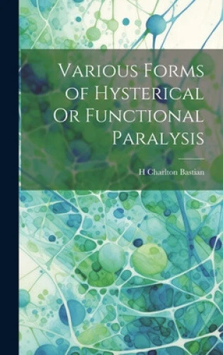 VARIOUS FORMS OF Hysterical Or Functional Paralysis by H. Charlton ...