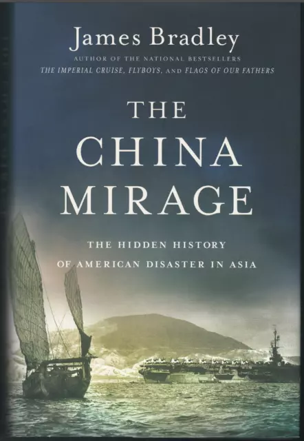 The China Mirage - Hidden History of American Disaster in Asia ; James Bradley