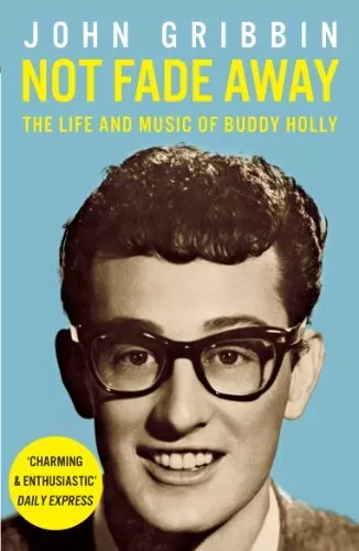 Not Fade Away: The Life and Music of Buddy Holly by Gribbin, John 1848313837