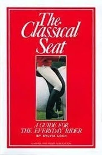 The Classical Seat: A Guide for the Everyday Rider by Loch, Sylvia Paperback The