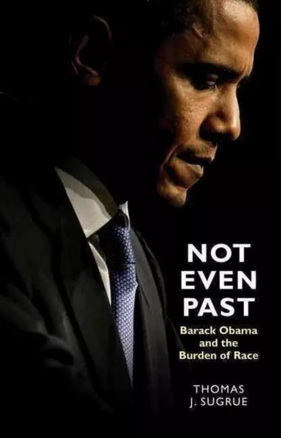 Not Even Past: Barack Obama and the Burden of Race by Thomas J. Sugrue (English)