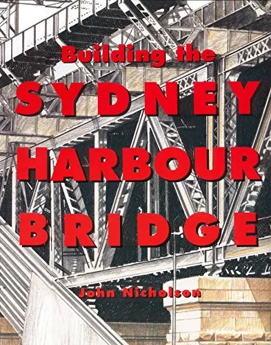 Building the Sydney Harbour Bridge. by Nicholson, John. Book The Cheap Fast Free