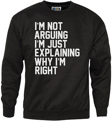 I'm Not Arguing I'm Just Explaining Why I'm Right - Funny Youth & Men Sweatshirt