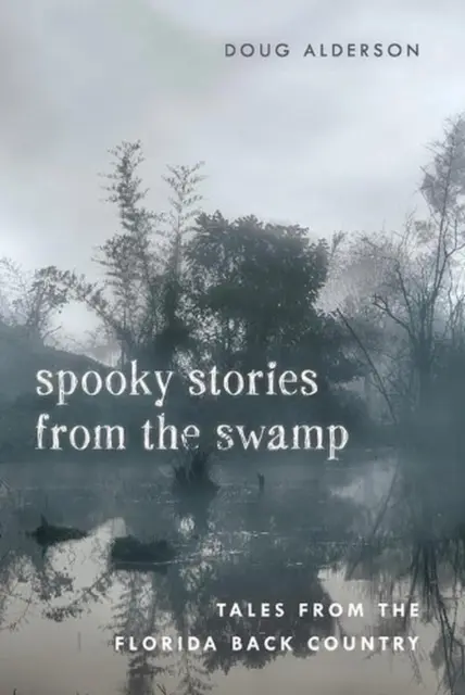 Spooky Stories from the Swamp: Tales from the Florida Back Country by Doug Alder