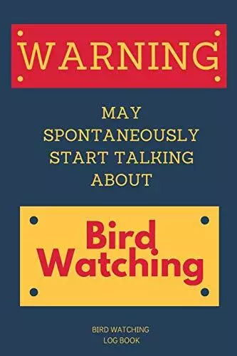 Warning: May Spontaneously Start Talking About Bird Watching Bird Watching Log