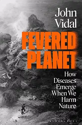 Fevered Planet: How Diseases Emerge Whe..., Vidal, John