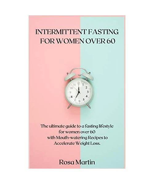 INTERMITTENT FASTING FOR WOMEN OVER 60: The ultimate guide to a fasting ...