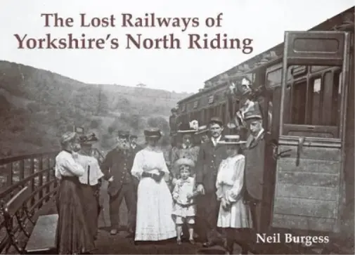 Neil Burgess The Lost Railways of Yorkshire's North Riding (Poche)
