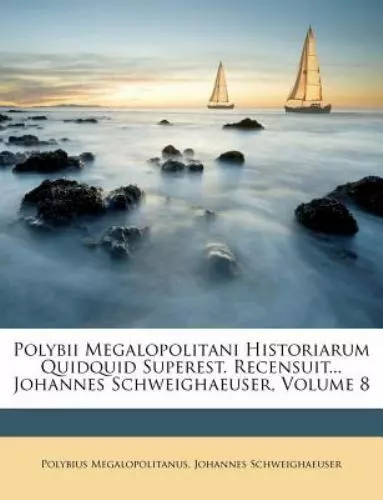 Polybii Megalopolitani Historiarum Quidquid Superest. Recensuit... Johannes Schw