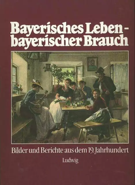 Bayern Leben Brauch Brauchtum 19. Jahrhundert Volkskunde Heimatbuch Geschichte