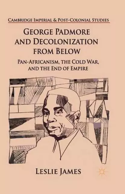 George Padmore and Decolonization from Below: Pan-Africanism, the Cold War, and