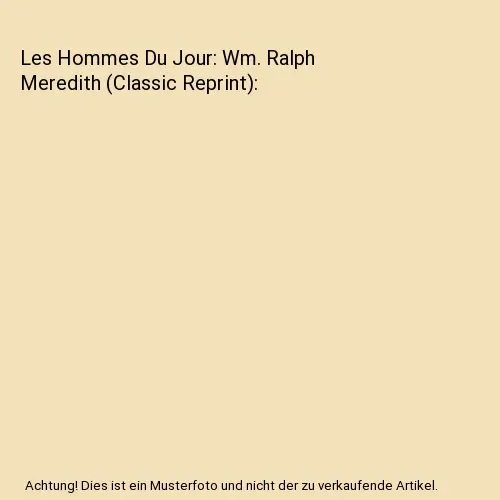 Les Hommes Du Jour: Wm. Ralph Meredith (Classic Reprint), John Castell Hopkins