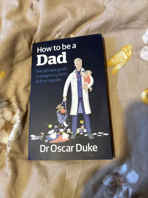 How to Be a Dad: The ultimate guide to pregnancy, birth & dirty nappies by Oscar