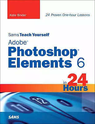 Sams Teach Yourself Adobe Photoshop Elements 6 in 24 Hours (Sams Teach Yourself