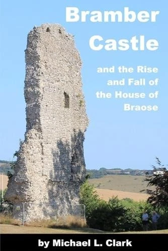 BRAMBER CASTLE AND the Rise and Fall of the House of Braose by Michael ...