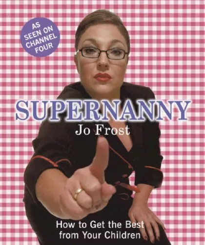 Supernanny: How to Get the Best from Your Children By Jo Frost. 9780340895160