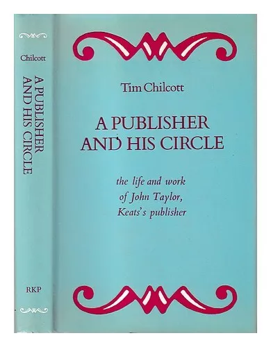 CHILCOTT, TIM A publisher and his circle : the life and work of John Taylor, Kea