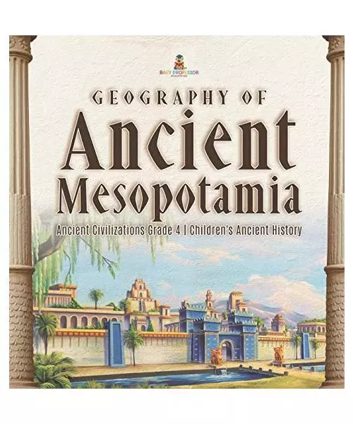 GEOGRAPHY OF ANCIENT Mesopotamia | Ancient Civilizations Grade 4 ...