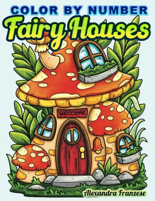 Color By Number Fairy Houses: Adorable Whimsical Nature Home Images for Coloring