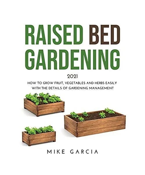 Raised Bed Gardening 2021: How to grow fruit, vegetables and herbs easily with t