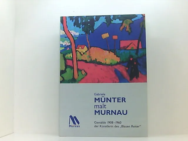 Gabriele Münter malt Murnau: Gemälde 1908-1960 der Künstlerin des "Blauen Reiter