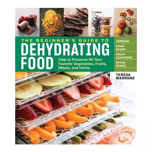 The Beginner's Guide to Dehydrating Food by Teresa Marrone