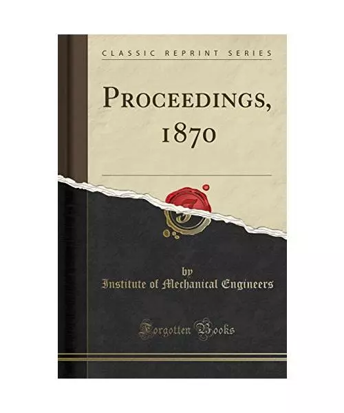 Proceedings, 1870 (Classic Reprint), Institute Of Mechanical Engineers