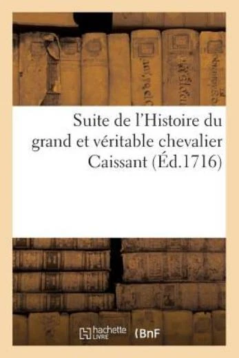 Suite De L'histoire Du Grand Et V?Ritable Chevalier Caissant