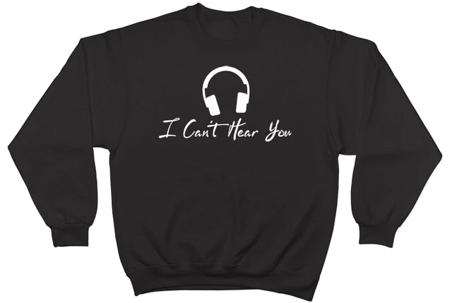I Can't Hear You Long Sleeve Mens Funny Jumper Sweatshirt