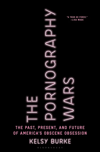 The Pornography Wars: The Past, Present, and Future of America�s Obscene Obsess,