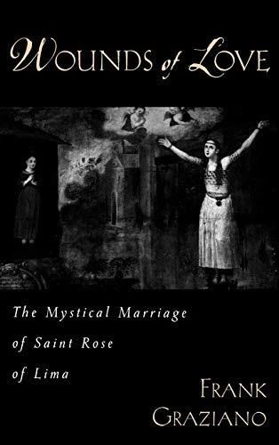 WOUNDS OF LOVE: THE MYSTICAL MARRIAGE OF SAINT ROSE OF By Frank Graziano **NEW**