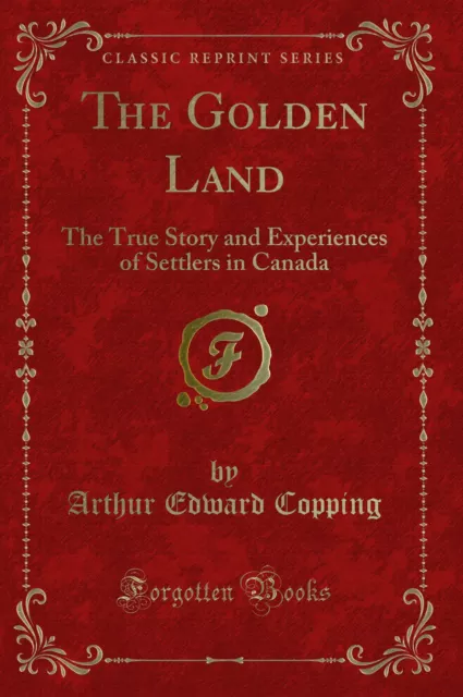The Golden Land: The True Story and Experiences of Settlers in Canada