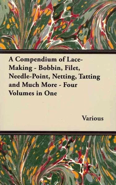 Compendium of Lace Making : Bobbin, Filet, Needle-point, Netting, Tatting and...