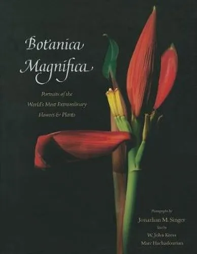 Botanica Magnifica: Portraits of the World's Most Extraordinary Flowers & Plants