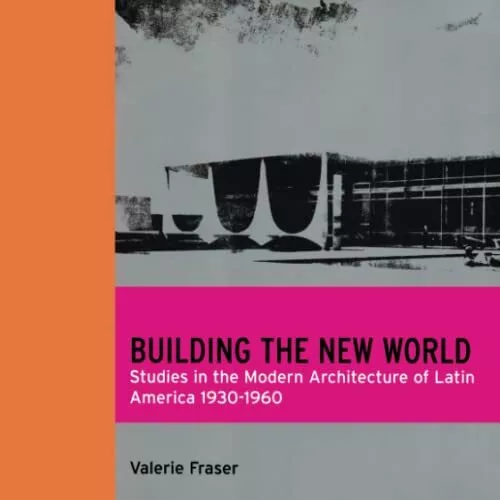 Building the New World: Studies in the Modern Architecture of Latin America 1930