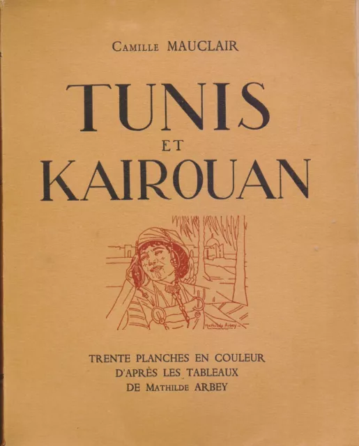 TUNISIE TUNIS-KAIROUAN MAUCLAIR 30 PLANCHES de M. ARBEY ETAT EXCELLENT 1937 172p