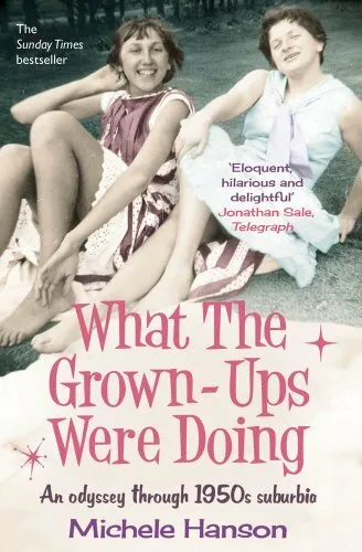 What the Grown-ups Were Doing: An odyssey through 1950s su... by Hanson, Michele